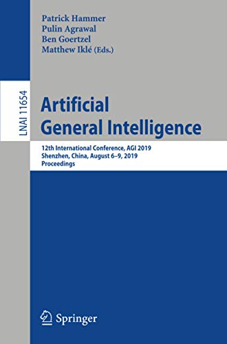 Artificial General Intelligence: 12th International Conference, AGI 2019, Shenzhen, China, August 6–9, 2019, Proceedings: 11654 (Lecture Notes in Computer Science)