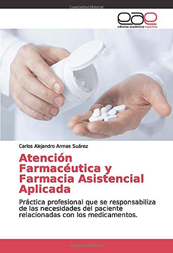 Atención Farmacéutica y Farmacia Asistencial Aplicada: Práctica profesional que se responsabiliza de las necesidades del paciente relacionadas con los medicamentos.