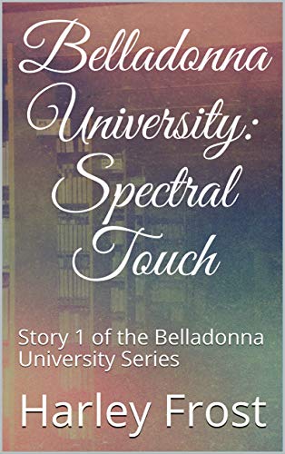 Belladonna University: Spectral Touch: Story 1 of the Belladonna University Series (English Edition) Belladonna University: Spectral Touch: Story 1 of the Belladonna University Series (English Edition)