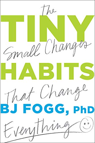 BJ Fogg, F: Tiny Habits: The Small Changes That Change Everything