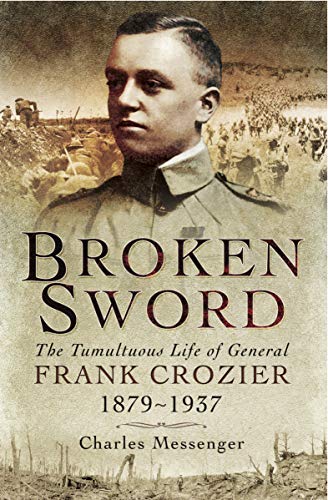 Broken Sword: The Tumultuous Life of General Frank Crozier, 1897–1937 (English Edition)