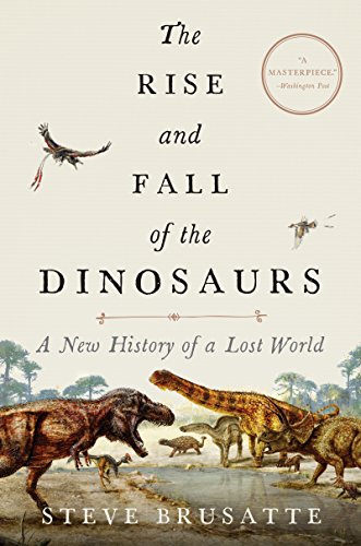 Brusatte, S: The Rise and Fall of the Dinosaurs: A New History of a Lost World