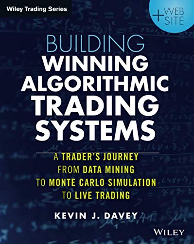 Building Winning Algorithmic Trading Systems + Website: A Trader's Journey From Data Mining to MonteCarlo Simulation to Live Trading: A Trader′s ... to Live Trading + Website (Wiley Trading) Building Winning Algorithmic Trading Systems + Website: A Trader's Journey From Data Mining to MonteCarlo Simulation to Live Trading: A Trader′s ... to Live Trading + Website (Wiley Trading)