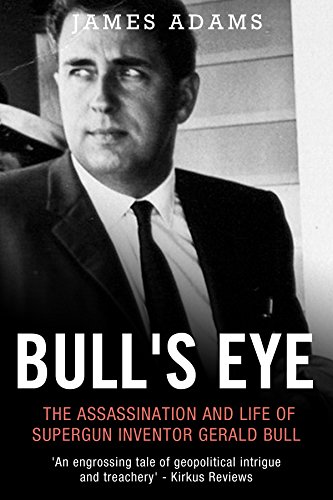 Bull's Eye: The Assassination and Life of Supergun Inventor Gerald Bull (English Edition)