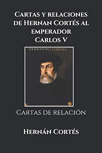 Cartas y relaciones de Hernan Cortés al emperador Carlos V: Cartas de relación