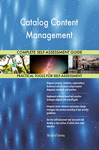 Catalog Content Management All-Inclusive Self-Assessment - More than 630 Success Criteria, Instant Visual Insights, Comprehensive Spreadsheet Dashboard, Auto-Prioritized for Quick Results