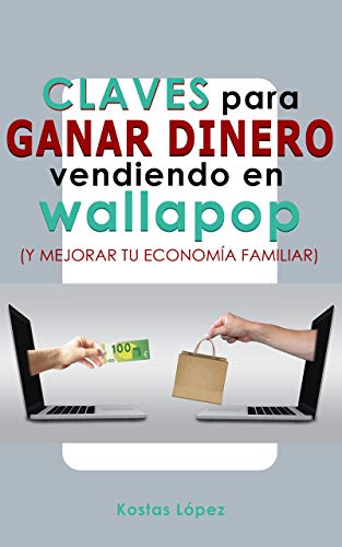 Claves para ganar dinero vendiendo en Wallapop: Y mejorar tu economía familiar Claves para ganar dinero vendiendo en Wallapop: Y mejorar tu economía familiar
