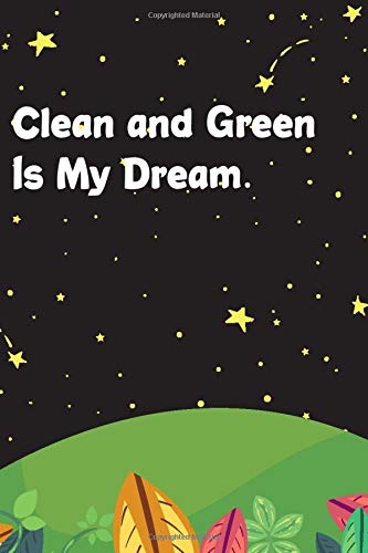 Clean and Green Is My Dream.: An Awesome Earth Day Notebook Celebration for Women and Girls, Ideal Eco Gift Eco Notebook, Best Gift for Earth Lovers, Funny Gag Gifts, Blank Lined Journal