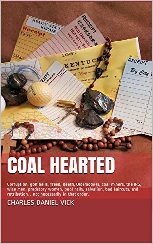 COAL HEARTED: Corruption, golf balls, fraud, death, Oldsmobiles, coal miners, the IRS, wise men, predatory women, pool halls, salvation, bad haircuts, ... necessarily in that order. (English Edition)