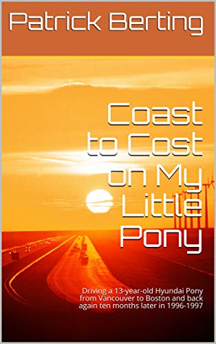 Coast to Cost on My Little Pony: Driving a 13-year-old Hyundai Pony from Vancouver to Boston and back again ten months later in 1996-1997 (English Edition)