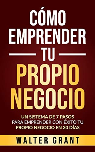 Cómo Emprender Tu Propio Negocio: Un Sistema De 7 Pasos Para Emprender Con Éxito Tu Propio Negocio En 30 Días Cómo Emprender Tu Propio Negocio: Un Sistema De 7 Pasos Para Emprender Con Éxito Tu Propio Negocio En 30 Días