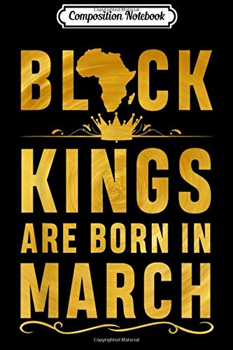 Composition Notebook: Kings Are Born In March Birthday for Black Men Journal/Notebook Blank Lined Ruled 6x9 100 Pages