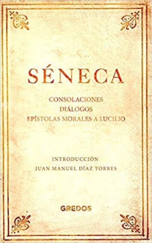 Consolaciones. Diálogos. Epístolas morales a Lucilio (GRANDES PENSADORES) Consolaciones. Diálogos. Epístolas morales a Lucilio (GRANDES PENSADORES)