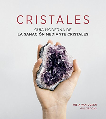 Cristales: Guía moderna de la sanación mediante cristales (PRACTICA)