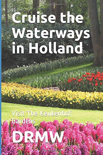 Cruise the Waterways in Holland: Visit The Keukenhof Gardens
