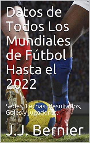 Datos de Todos Los Mundiales de Fútbol Hasta el 2022: Sedes, Fechas, Resultados, Goles y Jugadores.