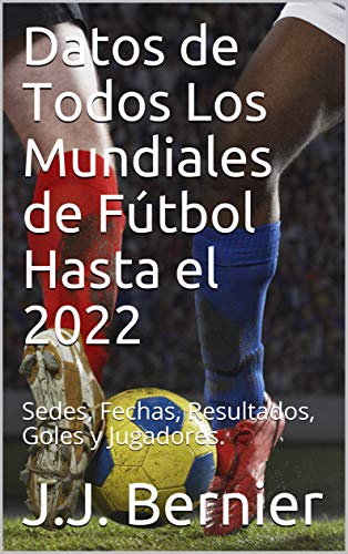 Datos de Todos Los Mundiales de Fútbol Hasta el 2022: Sedes, Fechas, Resultados, Goles y Jugadores. Datos de Todos Los Mundiales de Fútbol Hasta el 2022: Sedes, Fechas, Resultados, Goles y Jugadores.