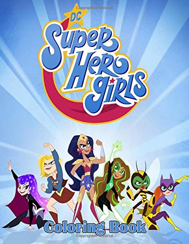 DC Super Hero Girls Coloring Book: 50+ Super heroes Illustrations for Kids and Adults, Great Coloring Books for Superheroes Girls Fans