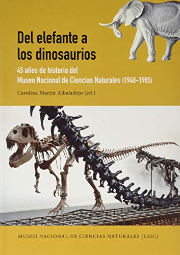 Del Elefante A Los Dinosaurios: 45 años de historia del Museo Nacional de Ciencias Naturales, 1940-1985 (Theatrum Naturae)