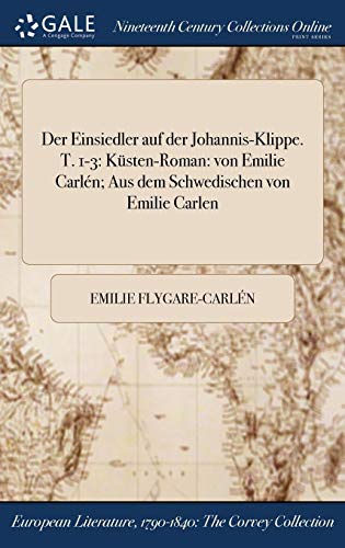Der Einsiedler auf der Johannis-Klippe. T. 1-3: Küsten-Roman: von Emilie Carlén; Aus dem Schwedischen von Emilie Carlen