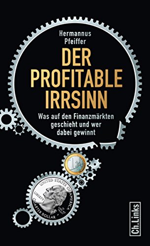Der profitable Irrsinn: Was auf den Finanzmärkten geschieht und wer dabei gewinnt (Politik & Zeitgeschichte) (German Edition) Der profitable Irrsinn: Was auf den Finanzmärkten geschieht und wer dabei gewinnt (Politik & Zeitgeschichte) (German Edition)