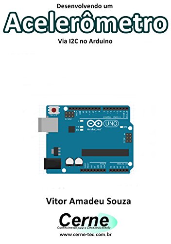 Desenvolvendo um Acelerômetro Via I2C no Arduino (Portuguese Edition)