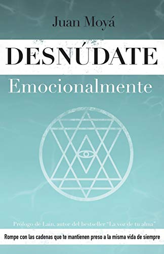 Desnúdate emocionalmente: Rompe con las cadenas que te mantienen preso a la misma vida de siempre