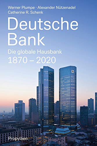 Deutsche Bank: Die globale Hausbank 1870 - 2020 Deutsche Bank: Die globale Hausbank 1870 - 2020