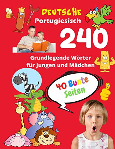 Deutsche Portugiesisch Grundlegende 240 Wörter für Jungen und Mädchen - 40 Bunte Seiten: Neue Kinderlernkarten für Vorschulkindergarten und Homeschool ... 3.klasse (Kinder Vokabeln mit Bildern)