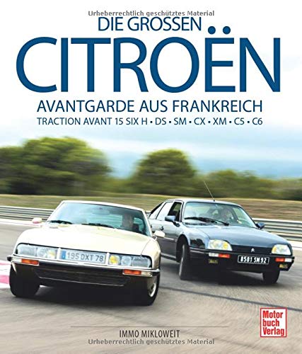 Die großen Citroën: Avantgarde aus Frankreich: Traction Avant 15 SIX H - DS - SM - CX - XM - C5 - C6