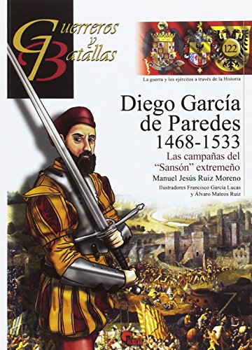 DIEGO GARCÍA DE PAREDES 1486-1533: LAS CAMPAÑAS DEL "SANSÓN" EXTREMEÑO (GUERREROS Y BATALLAS)