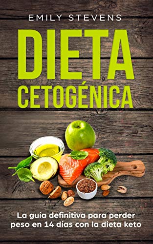 Dieta Cetogénica: La guía definitiva para perder peso en 14 días con la dieta keto