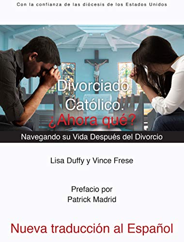 Divorciado. Católico. ¿Ahora qué?: Navegando su Vida Después del Divorcio