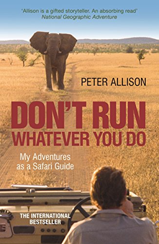 DON'T RUN, Whatever You Do: My Adventures as a Safari Guide (English Edition)