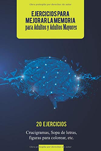 EJERCICIOS PARA MEJORAR LA MEMORIA para Adultos y Adultos Mayores 20 EJERCICIOS Crucigramas, Sopas de Letras, Figuras de Colorear, etc. EJERCICIOS PARA MEJORAR LA MEMORIA para Adultos y Adultos Mayores 20 EJERCICIOS Crucigramas, Sopas de Letras, Figuras de Colorear, etc.