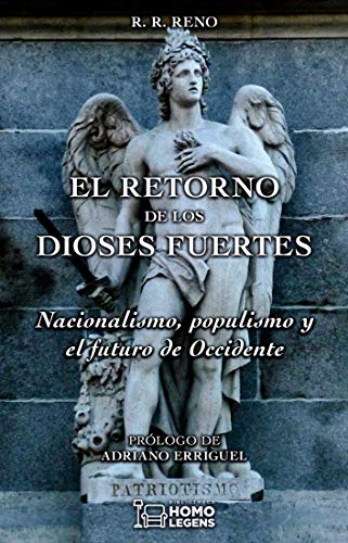 El retorno de los dioses fuertes: Nacionalismo, populismo y el futuro de Occidente El retorno de los dioses fuertes: Nacionalismo, populismo y el futuro de Occidente
