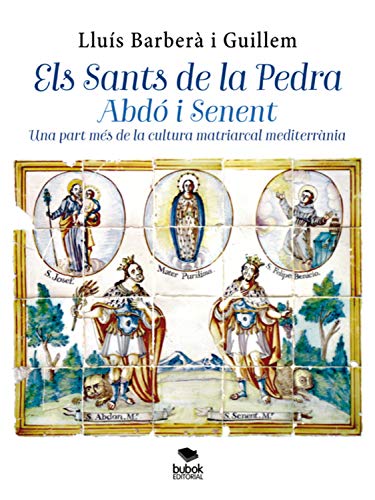 Els Sants de la Pedra Abdó i Senent: Una part més de la cultura matriarcal mediterrània (Catalan Edition) Els Sants de la Pedra Abdó i Senent: Una part més de la cultura matriarcal mediterrània (Catalan Edition)