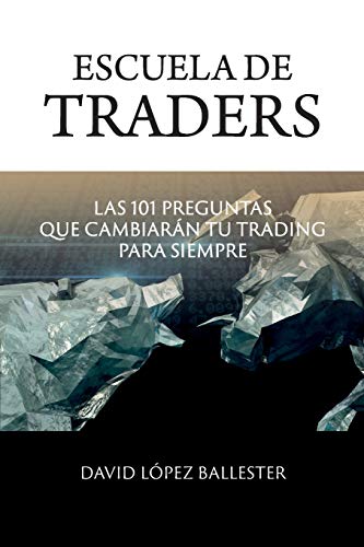 Escuela de Traders: Las 101 preguntas que cambiarán tu Trading para siempre Escuela de Traders: Las 101 preguntas que cambiarán tu Trading para siempre