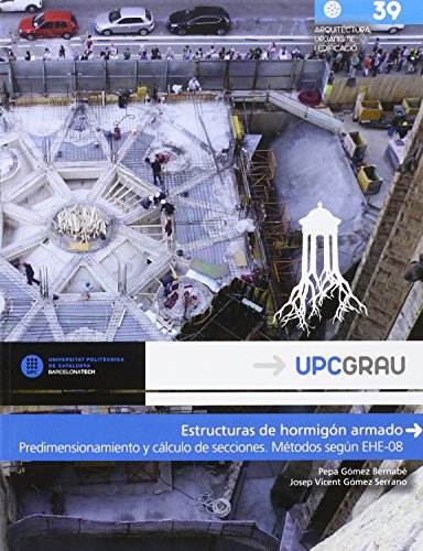 Estructuras de hormigón armado: Predimensionamiento y cálculo de secciones. Métodos según EHE-08: 39 (UPCGrau) Estructuras de hormigón armado: Predimensionamiento y cálculo de secciones. Métodos según EHE-08: 39 (UPCGrau)