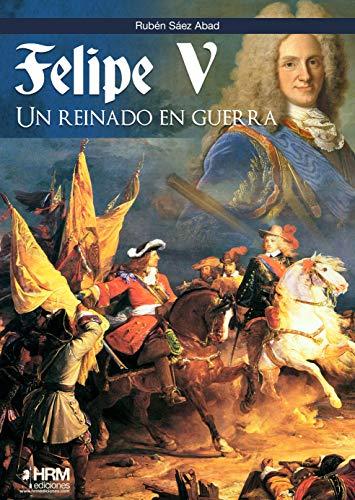 Felipe V: Un reinado en guerra Felipe V: Un reinado en guerra