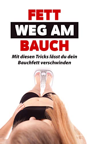 Fett weg am Bauch: Mit diesen Tricks lässt du dein Bauchfett verschwinden (German Edition)