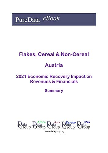 Flakes, Cereal & Non-Cereal Austria Summary: 2021 Economic Recovery Impact on Revenues & Financials (English Edition)