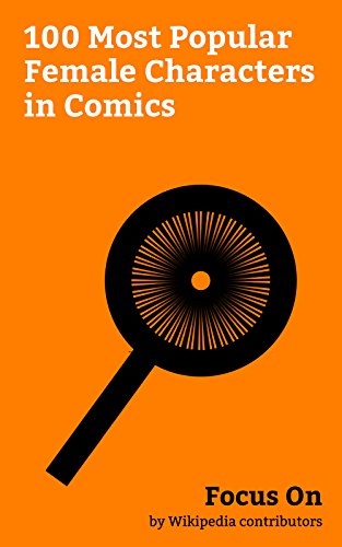 Focus On: 100 Most Popular Female Characters in Comics: X-23, Wonder Woman, Jessica Jones, Harley Quinn, Mantis (Marvel Comics), Jean Grey, Black Canary, ... Carol Danvers, etc. (English Edition) Focus On: 100 Most Popular Female Characters in Comics: X-23, Wonder Woman, Jessica Jones, Harley Quinn, Mantis (Marvel Comics), Jean Grey, Black Canary, ... Carol Danvers, etc. (English Edition)