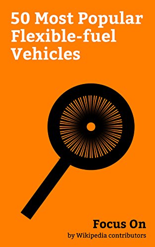 Focus On: 50 Most Popular Flexible-fuel Vehicles: Ford F-Series, Chevrolet Silverado, Chevrolet Impala, Mercedes-Benz C-Class, Volkswagen Golf, Ram Pickup, ... Chevrolet S-10, etc. (English Edition)