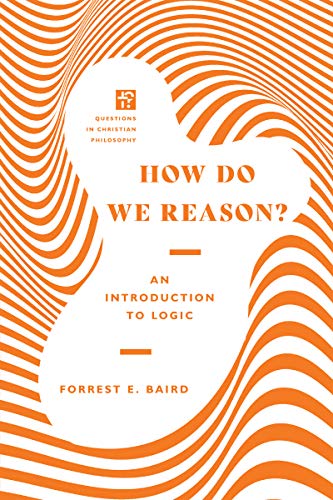 How Do We Reason?: An Introduction to Logic (Questions in Christian Philosophy) (English Edition) How Do We Reason?: An Introduction to Logic (Questions in Christian Philosophy) (English Edition)