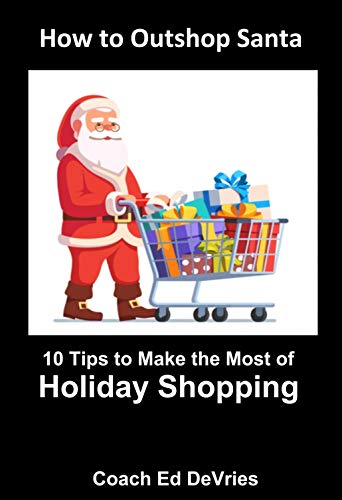 How to Outshop Santa Claus - 10 Tips and 2 Bonuses to Make the Most of Your Holiday Shopping : Christmas, Kwanzaa, Chanukah, Ḥanukah, Festivus, or any ... not celebrated in December (English Edition)