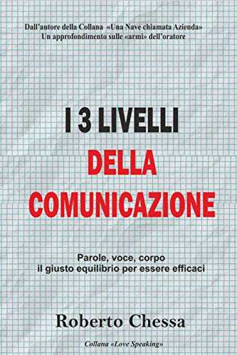 I 3 Livelli della Comunicazione: Il giusto equilibrio tra parole, voce e corpo (Italian Edition)