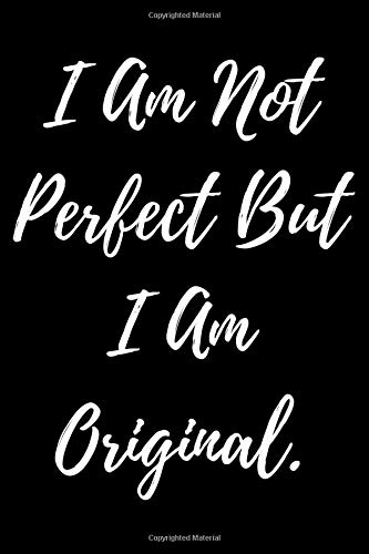 I Am Not Perfect But I Am Original: Blank Lined Journal For Men And Women Inspirational Quotes Motivational Quote, Diary Ruled Notebook Perfect To ... Journal For Birthday, 120 Pages Glossy Finish
