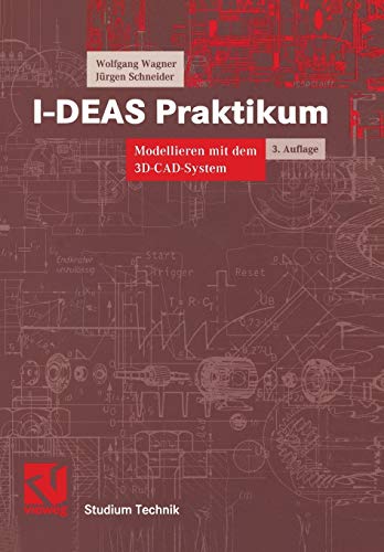 I-Deas Praktikum: Modellieren Mit Dem 3D-Cad-System I-Deas Master Series (Studium Technik) (German Edition)