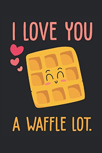 I love you a waffle lot: Notebook Journal Gift 6" x 9" (15.24 x 22.86 cm)120 pages